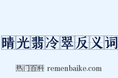 晴光翡冷翠反义词是什么意思的图片